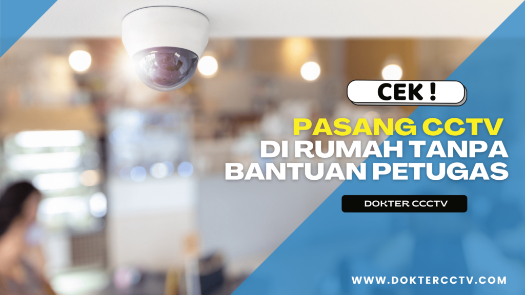 Pasang CCTV Di Rumah Tanpa Bantuan Petugas