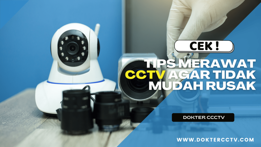 TIPS MERAWAT CCTV AGAR TIDAK MUDAH RUSAK