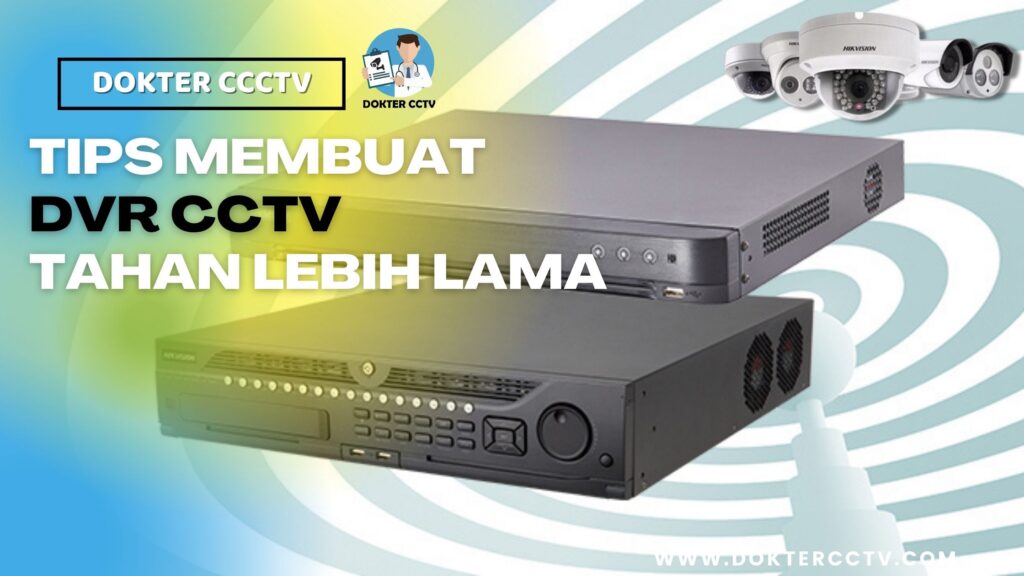TIPS MEMBUAT DVR CCTV TAHAN LEBIH LAMA