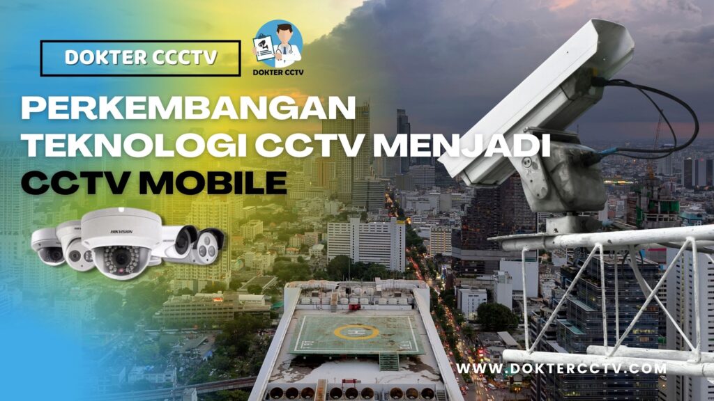 PERKEMBANGAN TEKNOLOGI CCTV MENJADI CCTV MOBILE