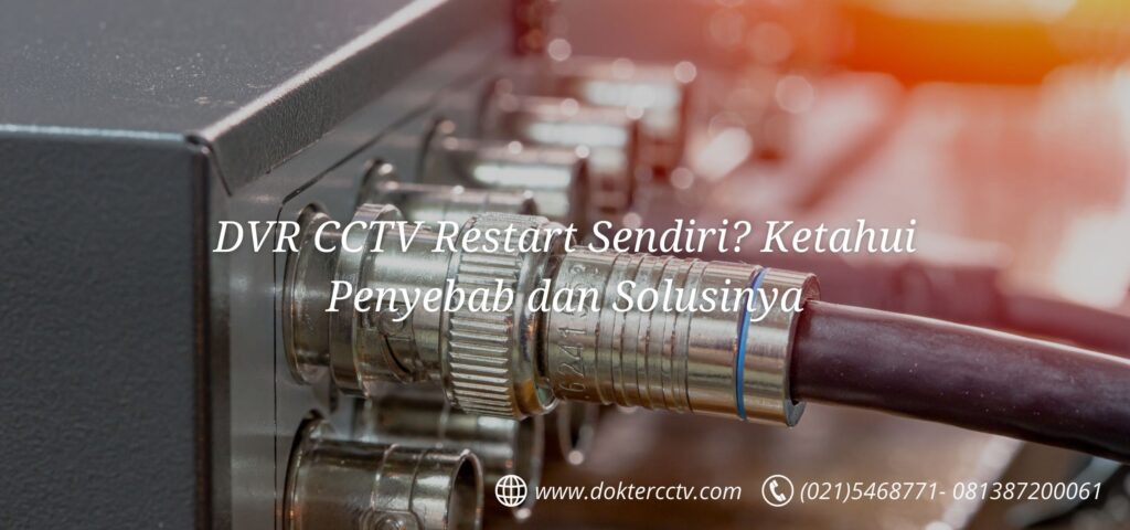 DVR CCTV Restart Sendiri? Ketahui Penyebab dan Solusinya