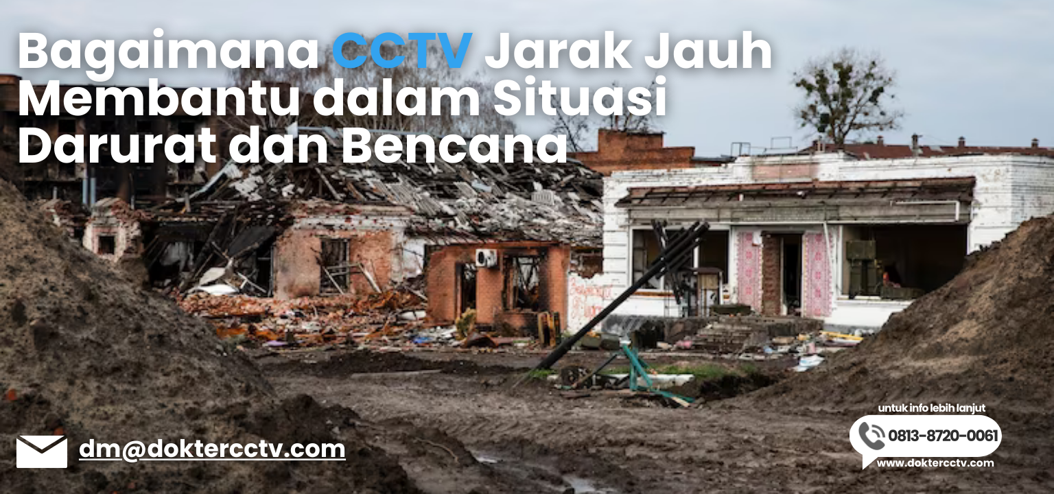 Bagaimana CCTV Jarak Jauh Membantu dalam Situasi Darurat dan Bencana