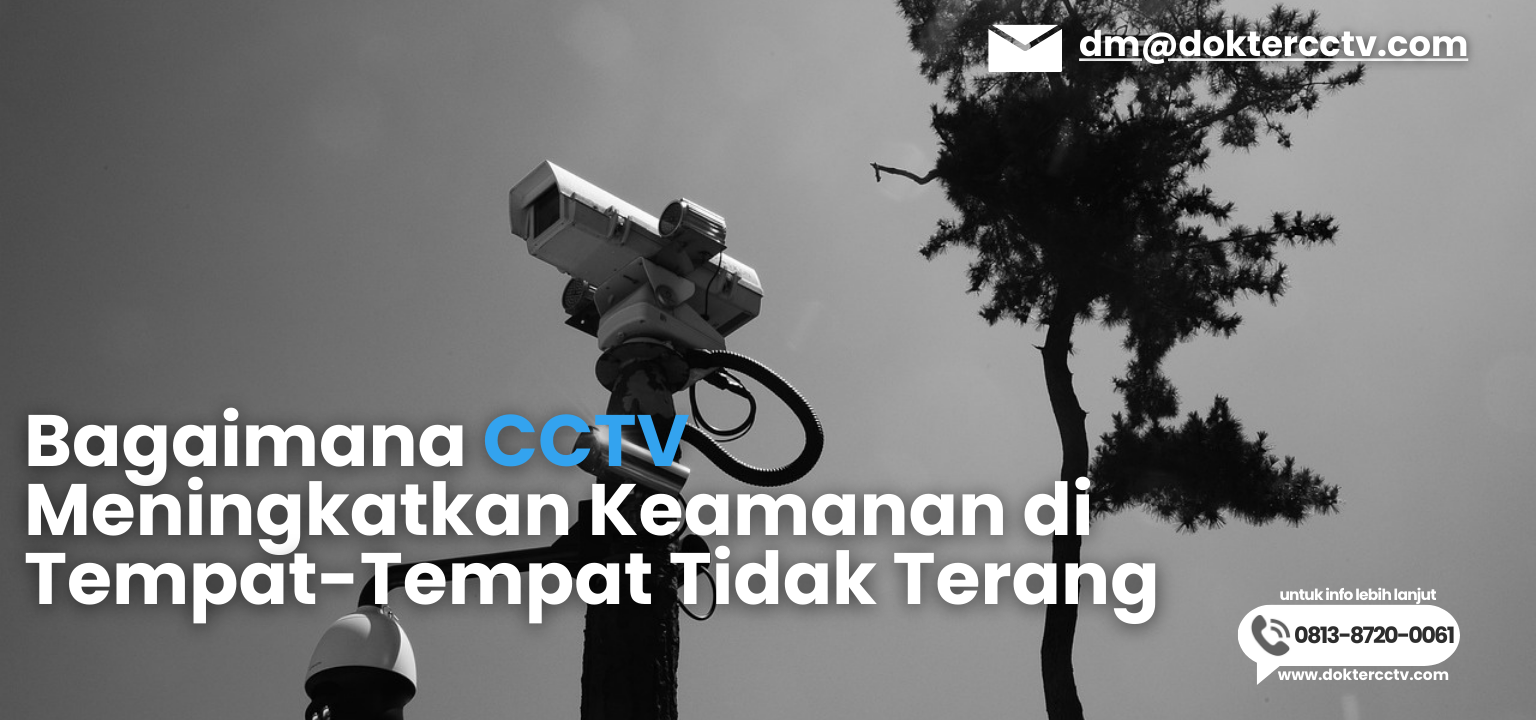 Bagaimana CCTV Meningkatkan Keamanan di Tempat-Tempat Tidak Terang