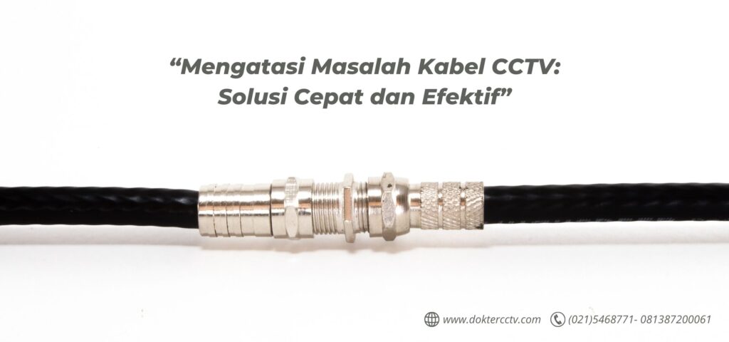 Mengatasi Masalah Kabel CCTV: Solusi Cepat dan Efektif
