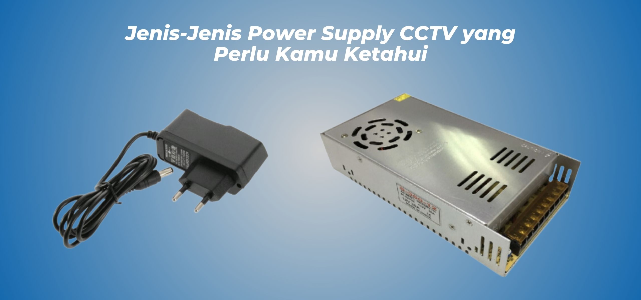 JenisJenis Power Supply CCTV yang Perlu Kamu Ketahui