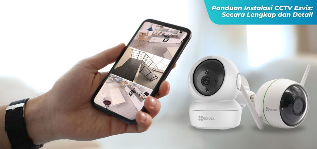 Panduan Instalasi CCTV Ezviz Secara Lengkap dan Detail