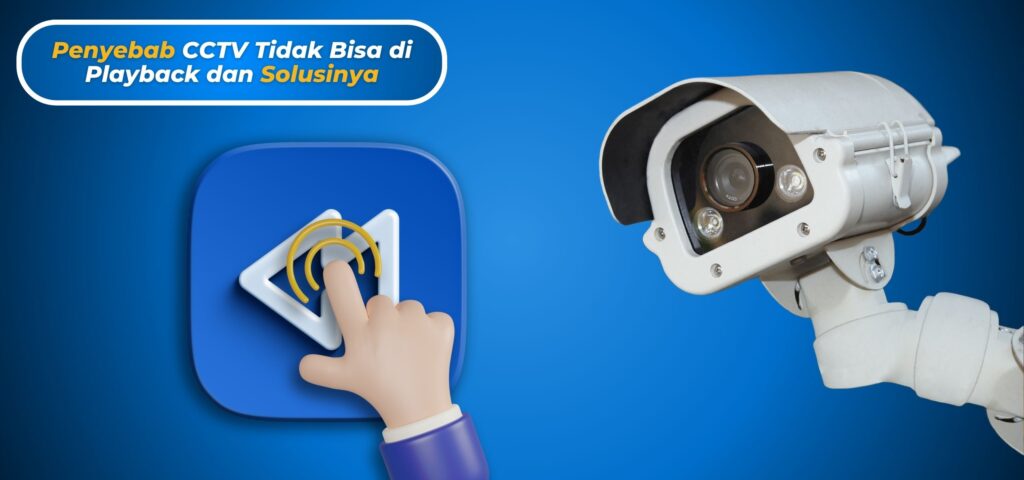 Penyebab CCTV Tidak Bisa di Playback dan Solusinya