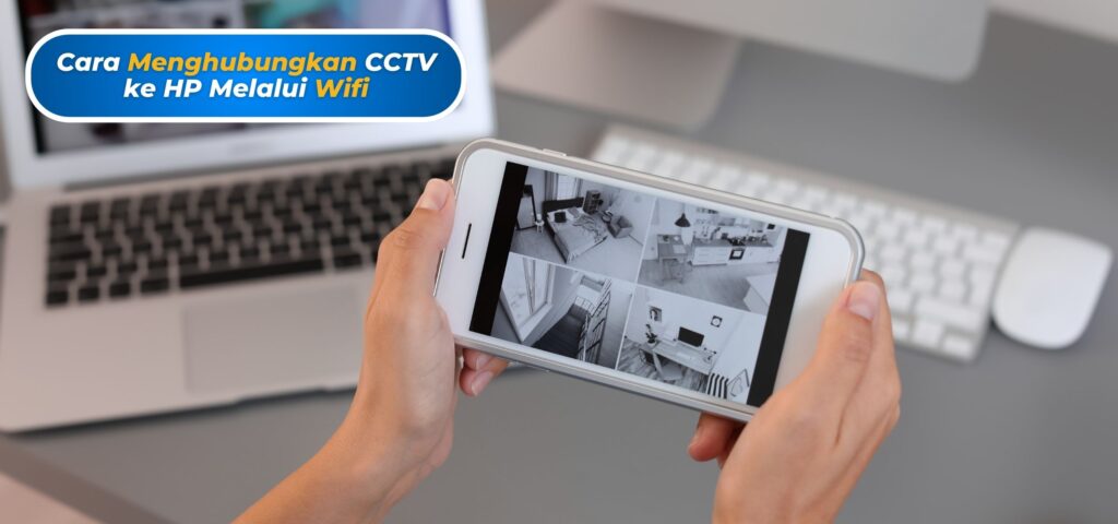 Cara Menghubungkan CCTV ke HP Melalui Wifi