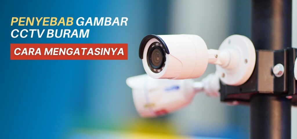 Penyebab Gambar CCTV Buram dan Cara Mengatasinya